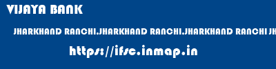 VIJAYA BANK  JHARKHAND RANCHI,JHARKHAND RANCHI,JHARKHAND RANCHI JHARKHAND  ifsc code